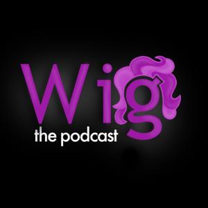 Wig: The Podcast