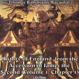 History of England, from the Accession of James II - (Volume 1, Chapter 01), The by Thomas Babington Macaulay (1800 - 1859)