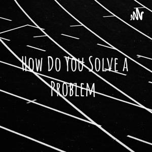 How Do You Solve a Problem