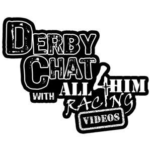 Derby Chat w/ All 4 Him Racing Videos