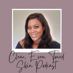 Clear, Even Toned Skin Podcast