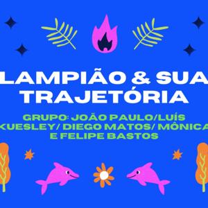 LAMPIÃO & SUA TRAJETÓRIA