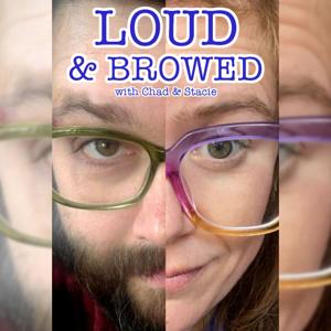 Loud & Browed with Chad & Stacie