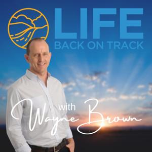 Life Back On Track with Wayne Brown