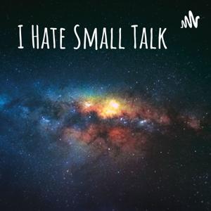 I Hate Small Talk