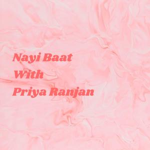 Nayi Baat                       With                             Priya Ranjan