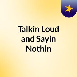 Talkin' Loud and Sayin' Nothin'