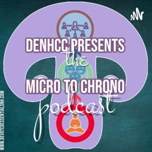 DENHCC Presents the MICRO to CHRONO Podcast