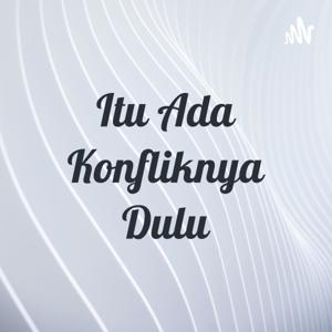 Itu Ada Konfliknya Dulu