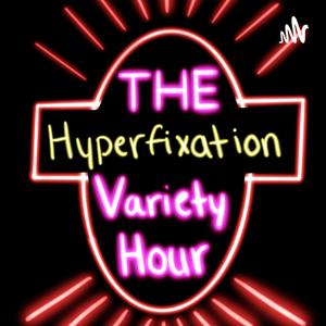 Hyperfixation Variety Hour