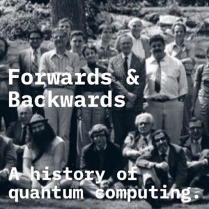 Forwards & Backwards: A History of Quantum Computing by Sebastian Hassinger