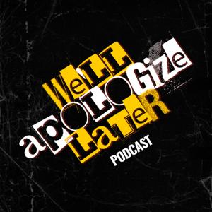 We'll Apologize Later