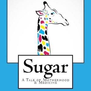 Sugar: A Tale of Motherhood and Medicine