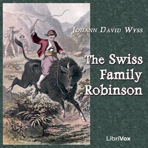 Swiss Family Robinson, The by  Johann David Wyss (1743 - 1818) and  Johann Rudolf Wyss (1782 - 1830)