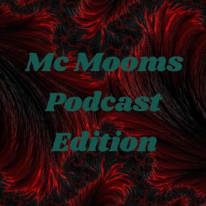 Mc Mooms Podcast Edition