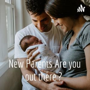 New Parents Are you out there ?