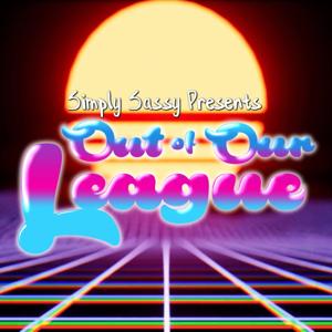 Simply Sassy Presents - Out Of Our League