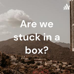 Are we stuck in a box?