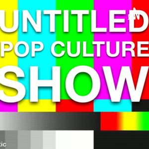 Untitled Pop Culture Show