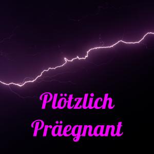 Plötzlich Präegnant