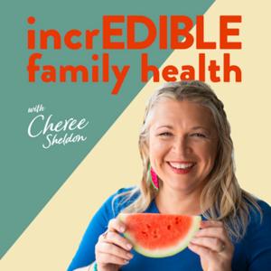 IncrEDIBLE family health with Cheree Sheldon Podcast