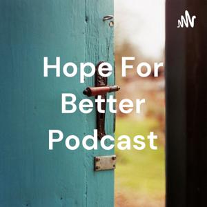 Hope For Better Podcast