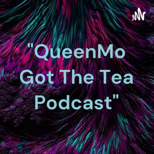 "QueenMo Got The Tea Podcast"