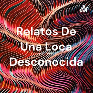 Relatos De Una Loca Desconocida