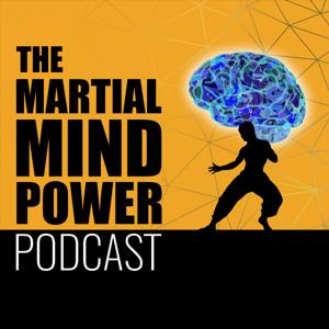 The Martial Mind Power & Martial Arts Philosophy Podcast