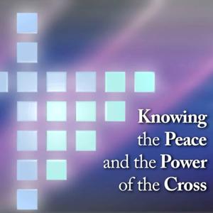 Knowing the Peace and the Power of the Cross