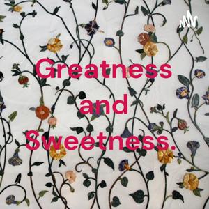 Greatness and Sweetness.