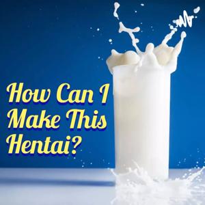 How Can I Make This Hentai?