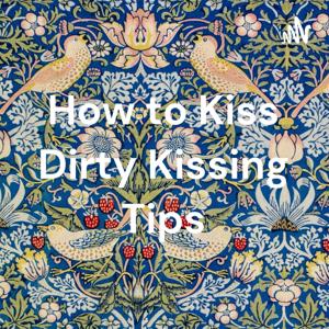 How to Kiss Dirty Kissing Tips