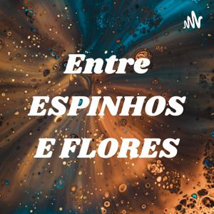 Entre ESPINHOS E FLORES