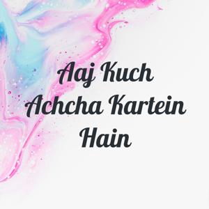 Aaj Kuch Achcha Kartein Hain