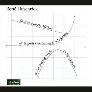 Discourse on the Method of Rightly Conducting One’s Reason and of Seeking Truth by  René Descartes (1596 - 1650)