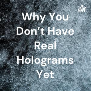 Why You Don’t Have Real Holograms Yet