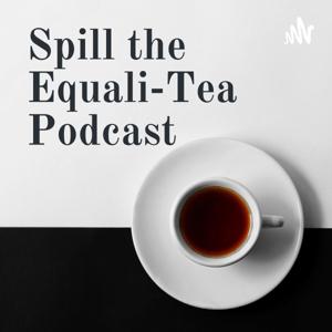 Spill the Equali-Tea Podcast