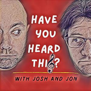 Have You Heard This? w/ Josh and Jon