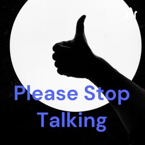 Please Stop Talking