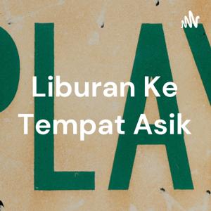 Liburan Ke Tempat Asik