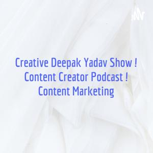 Creative Deepak Yadav Show ! Content Creator Podcast ! Content Marketing