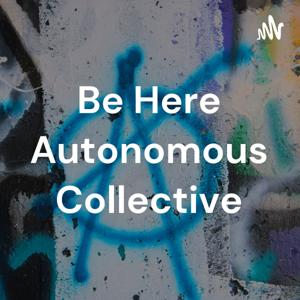 Be Here Autonomous Collective