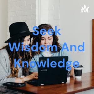 Seek Wisdom And Knowledge