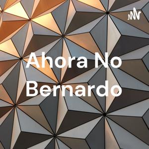 Ahora No Bernardo