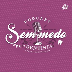 SEM MEDO DE DENTISTA - DENTISTACAST por Dra. Mariana Costa