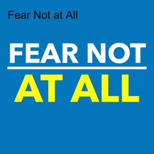 Fear Not at All