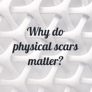 Why do physical scars matter?