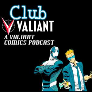 Club Valiant: A Valiant Comics Podcast