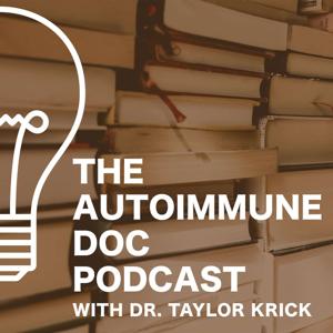 The Autoimmune Doc Podcast w/ Dr. Taylor Krick by Taylor